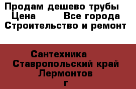 Продам дешево трубы › Цена ­ 20 - Все города Строительство и ремонт » Сантехника   . Ставропольский край,Лермонтов г.